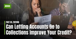Fact or Fiction: Can Letting Accounts Go to Collections Improve Your Credit?