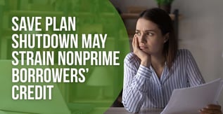 SAVE Plan Shutdown May Strain Nonprime Borrowers’ Credit