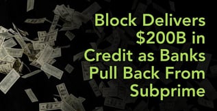 Block Delivers $200B in Credit as Banks Pull Back From Subprime