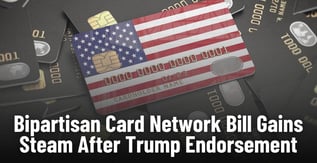 Bipartisan Card Network Bill Gains Steam After Trump Endorsement