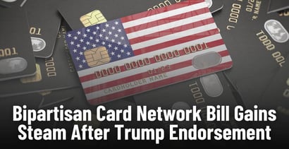 Bipartisan Card Network Bill Gains Steam After Trump Endorsement