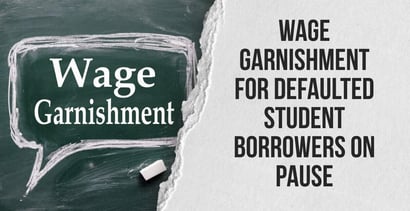 Wage Garnishment For Defaulted Student Borrowers On Pause