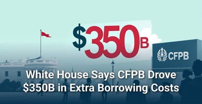 White House Says Cfpb Drove 350b In Extra Borrowing Costs
