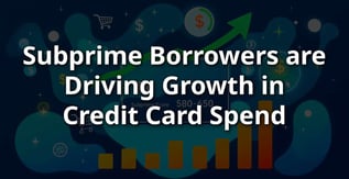 Subprime Borrowers are Driving Growth in Credit Card Spend