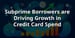 Subprime Borrowers are Driving Growth in Credit Card Spend