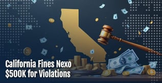 Why California’s $500K Nexo Fine Signals a New State-Led Crackdown