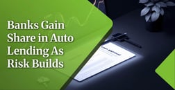 Banks Are Winning Auto Lending, But Signs of Trouble Are Building Fast