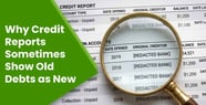 Why Credit Reports Sometimes Show Old Debts as New