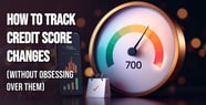 How to Track Credit Score Changes (Without Obsessing)