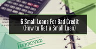 6 Small Loans for Bad Credit