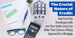 The Crucial Nature of Credit: How First-Time Homebuyers with Less-Than-Stellar Scores Can Better Their Chances of Being Approved for a Mortgage