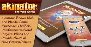 Akinator Knows: Web and Mobile Game Harnesses Artificial Intelligence to Read Players’ Minds and Provide Hours of Free Entertainment Akinator Knows: Web and Mobile Game Harnesses Artificial Intelligence to Read Players’ Minds and Provide Hours of Free Entertainment