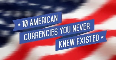 10 American Currencies You Never Knew Existed