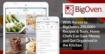 With Access to BigOven’s 350,000+ Recipes & Tools, Home Chefs Can Save Money and Get Organized in the Kitchen With Access to BigOven’s 350,000+ Recipes & Tools, Home Chefs Can Save Money and Get Organized in the Kitchen