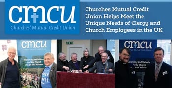 Churches Mutual Credit Union Helps Meet the Unique Needs of Clergy and Church Employees in the UK Churches Mutual Credit Union Helps Meet the Unique Needs of Clergy and Church Employees in the UK