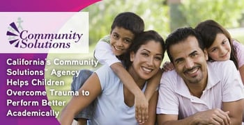 California’s Community Solutions™ Agency Helps Children Overcome Trauma to Perform Better Academically California’s Community Solutions™ Agency Helps Children Overcome Trauma to Perform Better Academically
