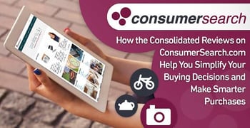 How the Consolidated Reviews on ConsumerSearch.com Help You Simplify Your Buying Decisions and Make Smarter Purchases How the Consolidated Reviews on ConsumerSearch.com Help You Simplify Your Buying Decisions and Make Smarter Purchases