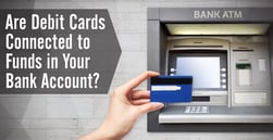 Are Debit Cards Connected to Funds in Your Bank Account?