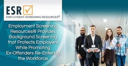 Employment Screening Resources® Provides Background Screening that Protects Employers While Promoting Ex-Offenders Re-Entering the Workforce