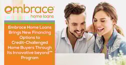 Embrace Home Loans Brings New Financing Options to Credit-Challenged Home Buyers Through Its Innovative beyond™ Program