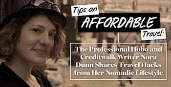Tips on Affordable Travel: The Professional Hobo and Creditwalk Writer Nora Dunn Shares Travel Hacks from Her Nomadic Lifestyle Tips on Affordable Travel: The Professional Hobo and Creditwalk Writer Nora Dunn Shares Travel Hacks from Her Nomadic Lifestyle