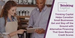 Thinking Capital Helps Canadian Small Businesses Get and Stay off the Ground with Financing That Goes Beyond Credit Scores