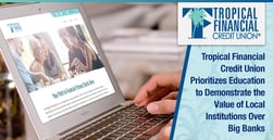 Tropical Financial Credit Union Prioritizes Education to Demonstrate the Value of Local Institutions Over Big Banks