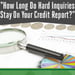 How Long Do Hard Inquiries Stay On Your Credit Report?