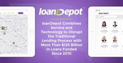 loanDepot Combines Service and Technology to Disrupt the Traditional Lending Process with More Than $125 Billion in Loans Funded Since 2010