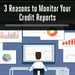 3 Reasons Why It’s Crucial to Monitor Your Credit Report  (Feb. 2024)