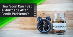 How Soon Can I Get a Mortgage After Credit Problems?
