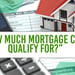 How Much Mortgage Can I Qualify For?
