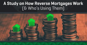 A Study of How a Reverse Mortgage Works & Who’s Using Them