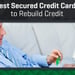Best Secured Credit Cards to Rebuild Credit in 2024