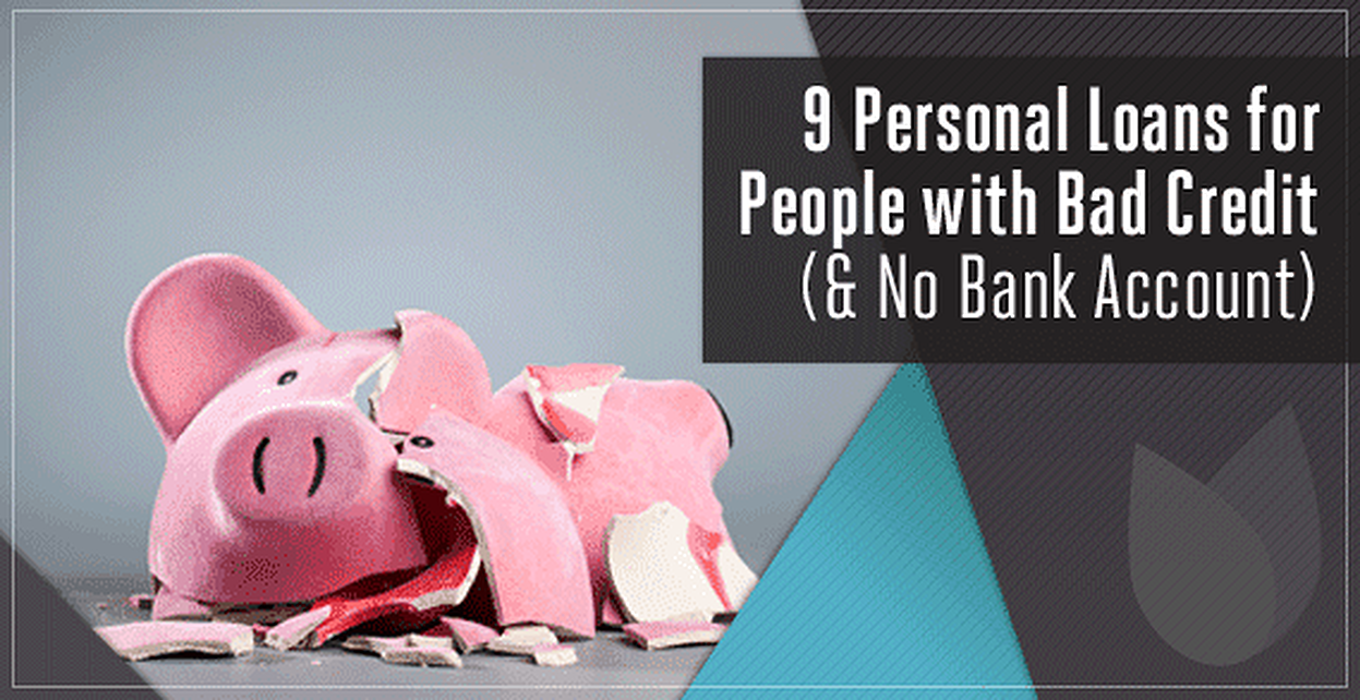8 Personal Loans for People with Bad Credit and No Bank Account 8 Personal Loans for People with Bad Credit and No Bank Account